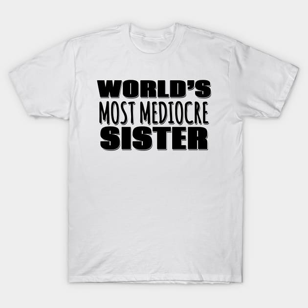 World's Most Mediocre Sister T-Shirt by Mookle